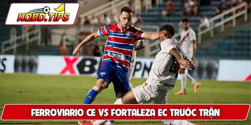 Soi kèo Ferroviario CE vs Fortaleza EC trước trận