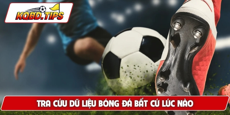 Tra cứu dữ liệu bóng đá bất cứ lúc nào